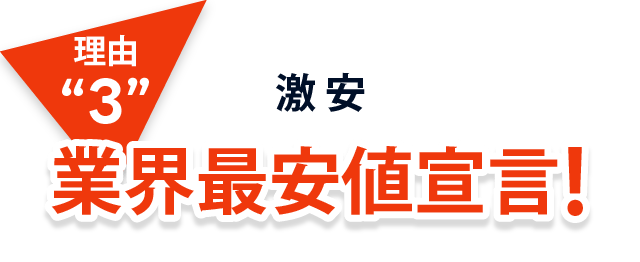 理由３、激安！業界最安値宣言！