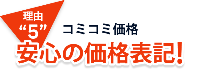 理由５、コミコミ価格！安心の価格表記！