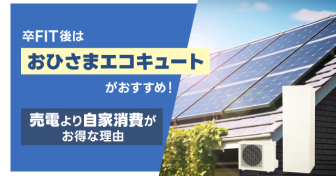 卒FIT後は「おひさまエコキュート」がおすすめ！太陽光は売電より自家消費がお得な理由も