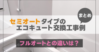 セミオートタイプのエコキュート交換工事例まとめ　フルオートとの違いは？