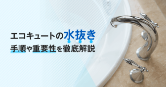 エコキュートの「水抜き」しないと…？手順や重要性を徹底解説