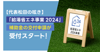 【代表松田の呟き】「給湯省エネ事業2024」補助金の交付申請が受付スタート！