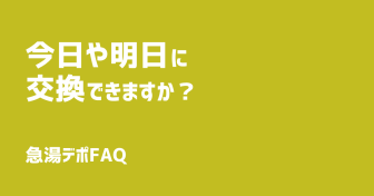 Q.今日や明日に交換できますか？