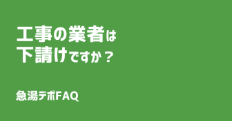 Q.工事の業者は下請けですか？